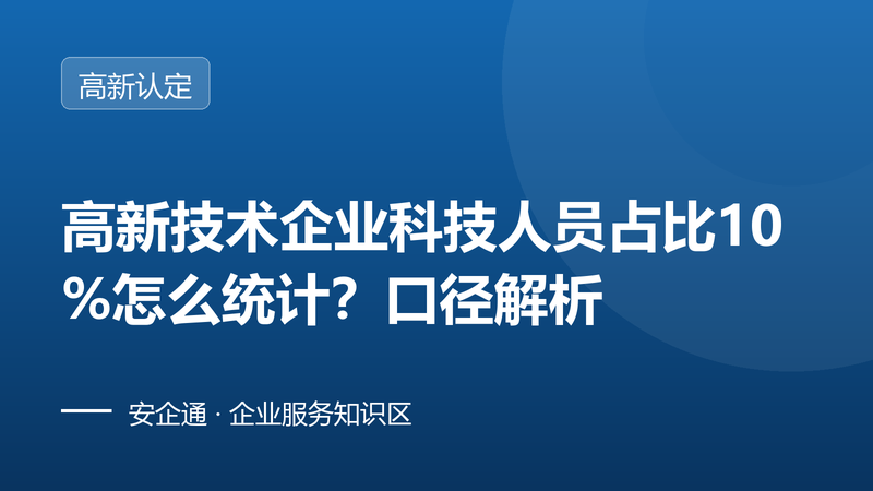 高新技术企业科技人员占比10%怎么统计?口径解析